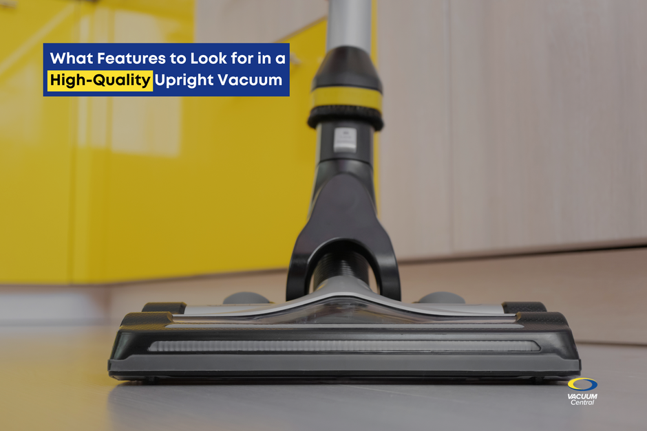 What Features to Look for in a High-Quality Upright Vacuum